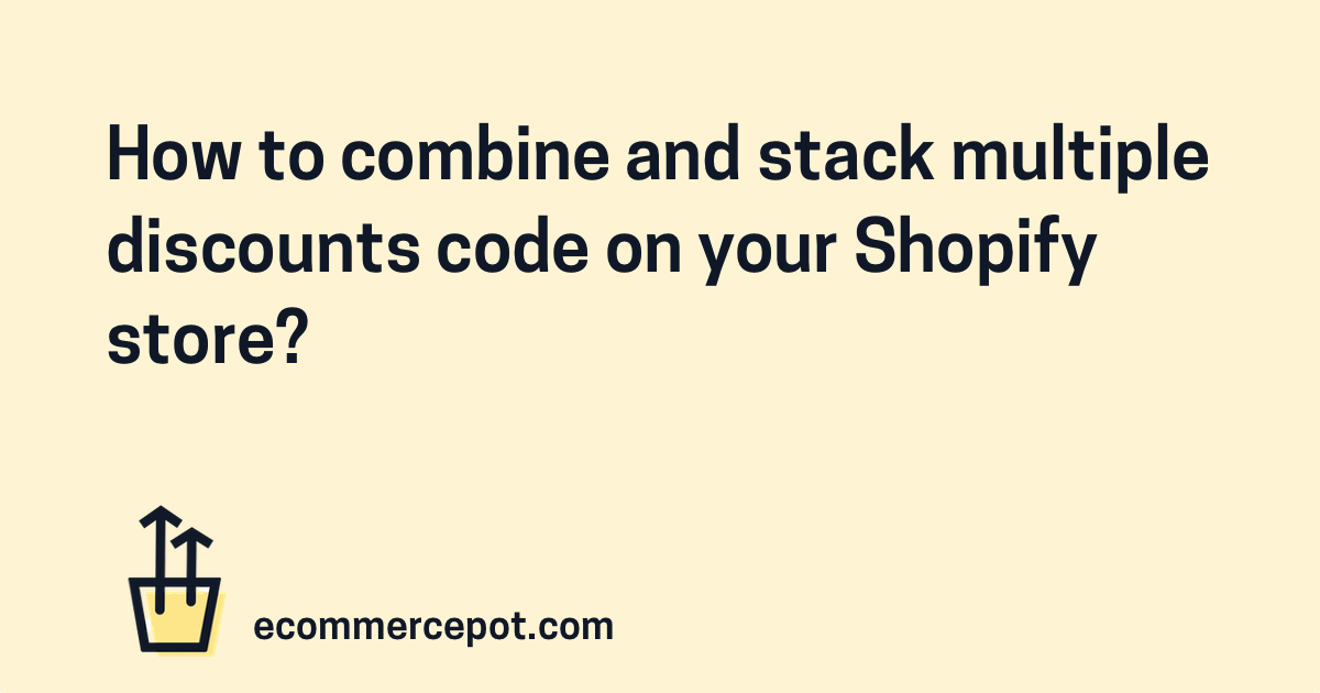 How to combine discounts code on Shopify? Pot